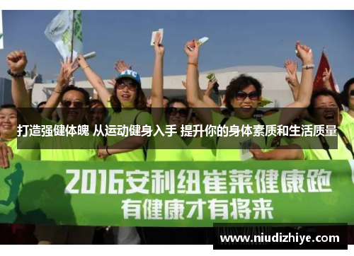 打造强健体魄 从运动健身入手 提升你的身体素质和生活质量