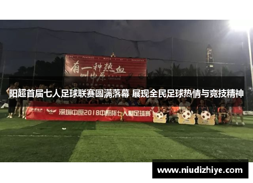 阳超首届七人足球联赛圆满落幕 展现全民足球热情与竞技精神